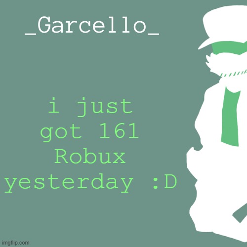 garcello. | i just got 161 Robux yesterday :D | image tagged in garcello | made w/ Imgflip meme maker