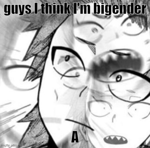 vgfdxcgvhbjgtfhrdesxcvghbjgtfrdgfdxfcgvhbgvjcfdxgcfhgv | guys I think I'm bigender; A | image tagged in kirishima gay panic | made w/ Imgflip meme maker