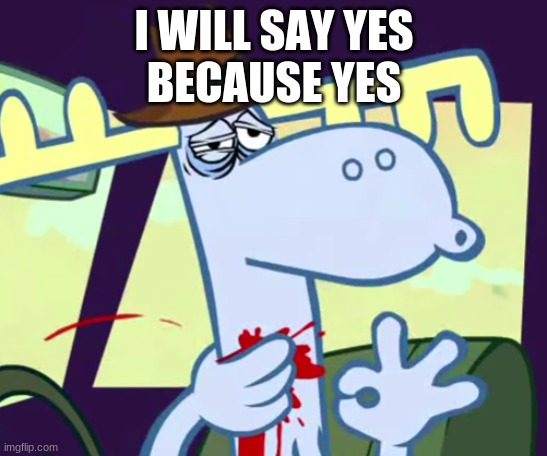 noice | I WILL SAY YES
BECAUSE YES | image tagged in noice | made w/ Imgflip meme maker