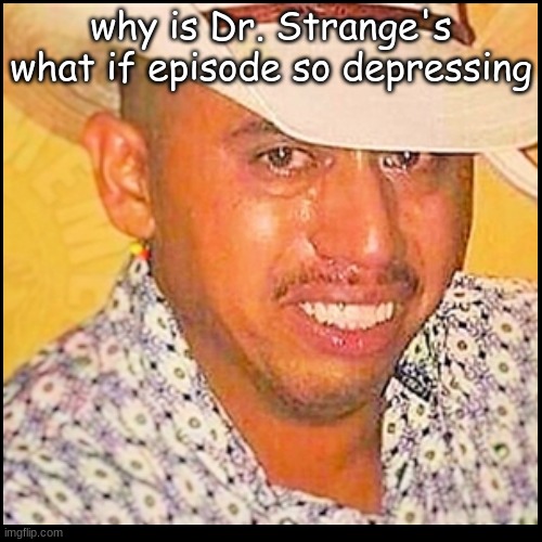 why is Dr. Strange's what if episode so depressing | made w/ Imgflip meme maker