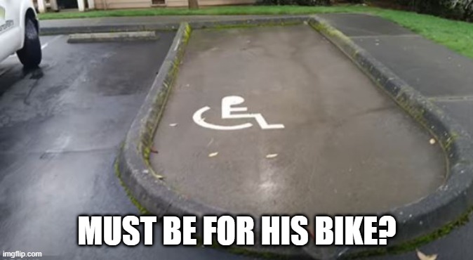 Handicapped Parking? | MUST BE FOR HIS BIKE? | image tagged in you had one job | made w/ Imgflip meme maker