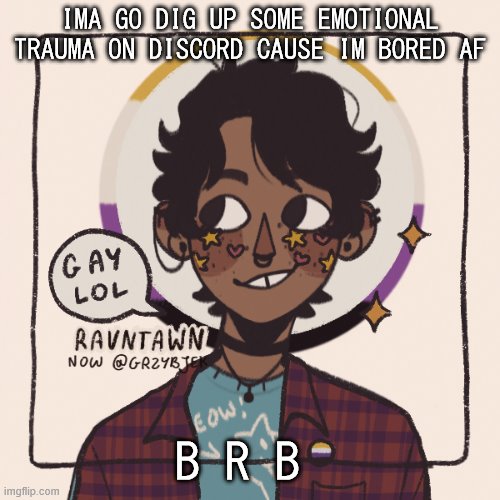d o n t a s k | IMA GO DIG UP SOME EMOTIONAL TRAUMA ON DISCORD CAUSE IM BORED AF; B R B | image tagged in gummyworms favorite picrew | made w/ Imgflip meme maker