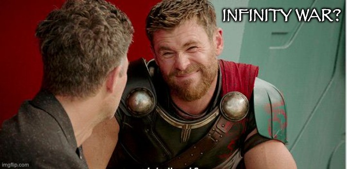 Thor is he though | INFINITY WAR? | image tagged in thor is he though | made w/ Imgflip meme maker