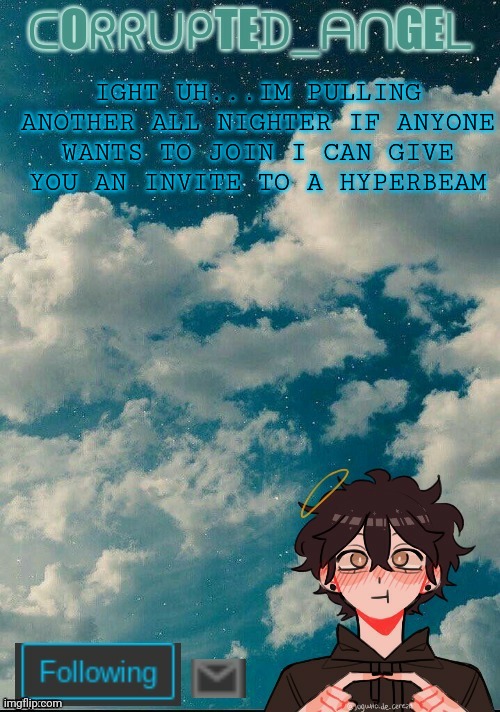 If you wanna | IGHT UH...IM PULLING ANOTHER ALL NIGHTER IF ANYONE WANTS TO JOIN I CAN GIVE YOU AN INVITE TO A HYPERBEAM | image tagged in marcus announcement temp | made w/ Imgflip meme maker