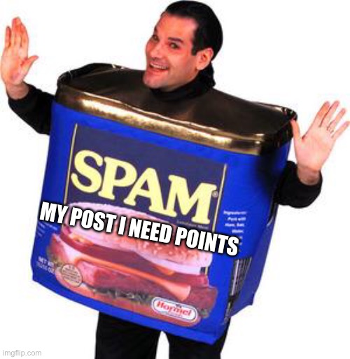Spam the comments I need points | MY POST I NEED POINTS | image tagged in spam le comments | made w/ Imgflip meme maker