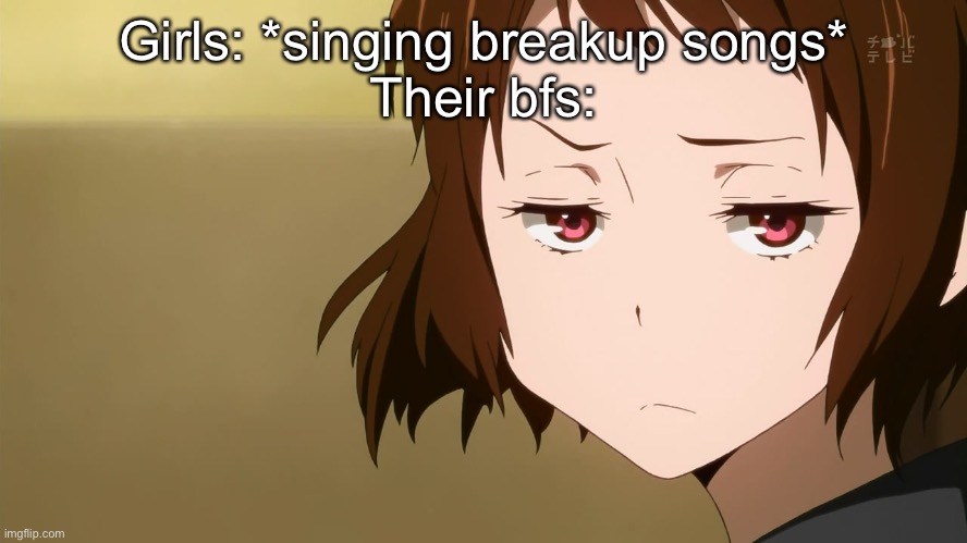 Anime Not Impressed | Girls: *singing breakup songs*
Their bfs: | image tagged in anime not impressed | made w/ Imgflip meme maker