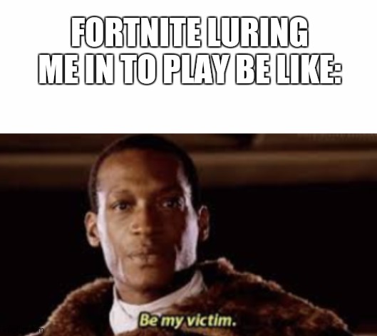FORTNITE LURING ME IN TO PLAY BE LIKE: | image tagged in blank white template,fortnite sucks,funny memes | made w/ Imgflip meme maker