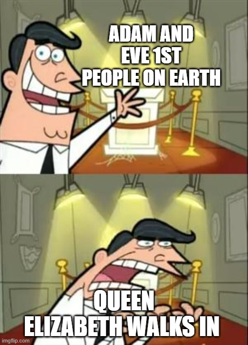 This Is Where I'd Put My Trophy If I Had One | ADAM AND EVE 1ST PEOPLE ON EARTH; QUEEN ELIZABETH WALKS IN | image tagged in memes,this is where i'd put my trophy if i had one | made w/ Imgflip meme maker