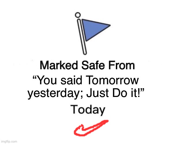 I wanna Work In Nike’s Catch-Phrase Department ? | “You said Tomorrow yesterday; Just Do it!” | image tagged in memes,marked safe from,jokes,spoilers,noodles,am i a joke to you | made w/ Imgflip meme maker
