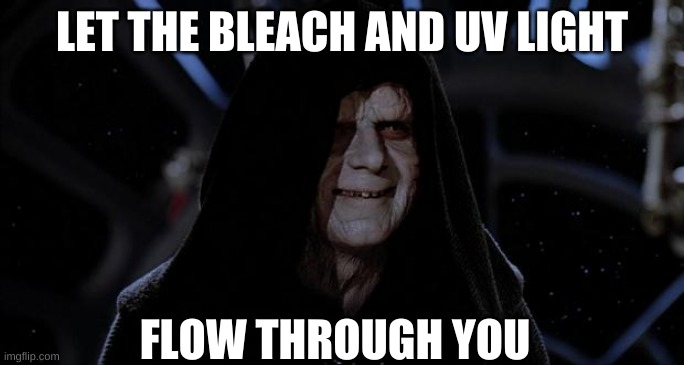 Let the hate flow through you | LET THE BLEACH AND UV LIGHT FLOW THROUGH YOU | image tagged in let the hate flow through you | made w/ Imgflip meme maker