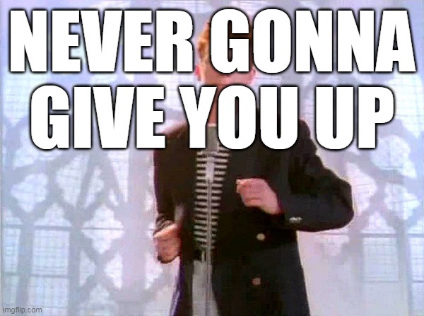 rickrolling | NEVER GONNA GIVE YOU UP | image tagged in rickrolling | made w/ Imgflip meme maker