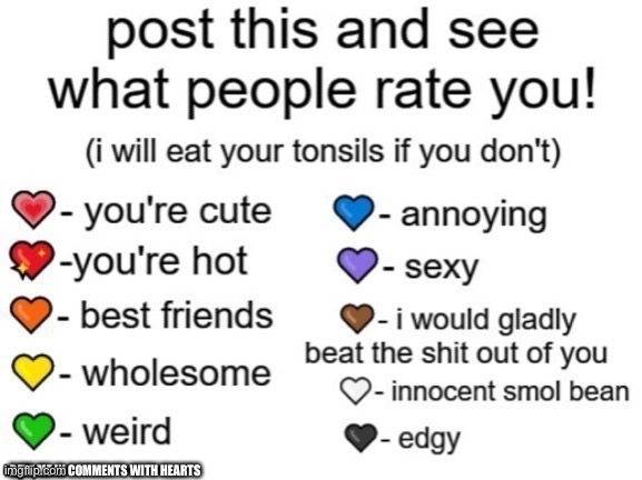 RATE ME IN COMMENTS WITH HEARTS | made w/ Imgflip meme maker