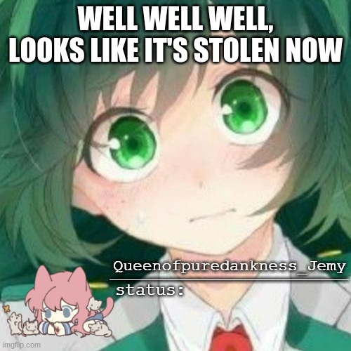 WELL WELL WELL, LOOKS LIKE IT'S STOLEN NOW | image tagged in jemy temp 14 | made w/ Imgflip meme maker