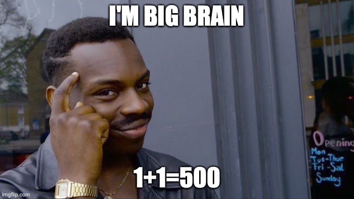 Roll Safe Think About It Meme | I'M BIG BRAIN; 1+1=500 | image tagged in memes,roll safe think about it | made w/ Imgflip meme maker