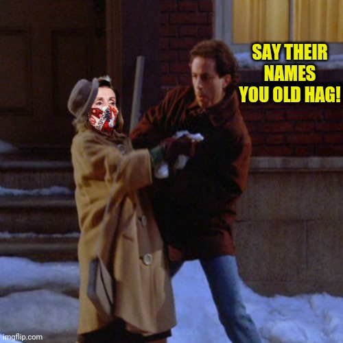 SAY THEIR NAMES YOU OLD HAG! | made w/ Imgflip meme maker