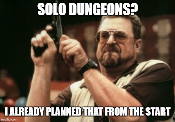 already planned it | SOLO DUNGEONS? I ALREADY PLANNED THAT FROM THE START | image tagged in memes,am i the only one around here | made w/ Imgflip meme maker