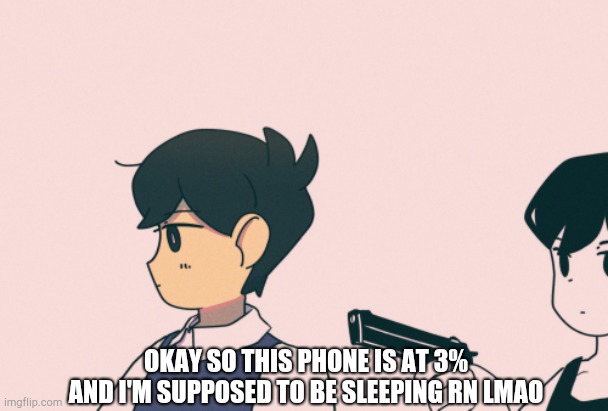 also someone tell me if Dan comes back while I'm off | OKAY SO THIS PHONE IS AT 3% AND I'M SUPPOSED TO BE SLEEPING RN LMAO | image tagged in omori shoots sunny lmao | made w/ Imgflip meme maker