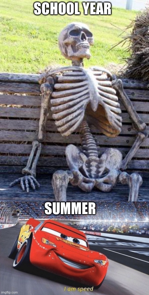 SCHOOL YEAR; SUMMER | image tagged in memes,waiting skeleton,i am speed | made w/ Imgflip meme maker
