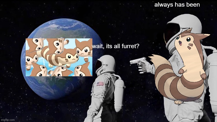 ok... | wait, its all furret? always has been | image tagged in memes,always has been | made w/ Imgflip meme maker