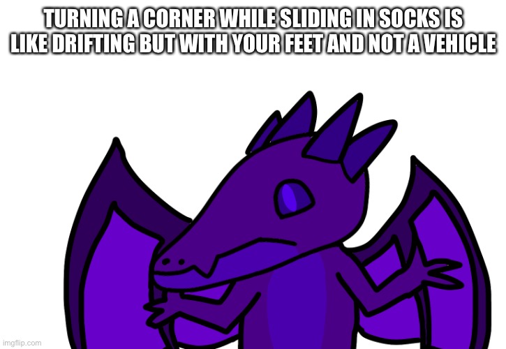 What the [redacted] is my logic | TURNING A CORNER WHILE SLIDING IN SOCKS IS LIKE DRIFTING BUT WITH YOUR FEET AND NOT A VEHICLE | made w/ Imgflip meme maker