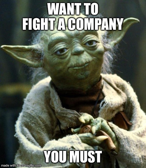 Star Wars Yoda Meme | WANT TO FIGHT A COMPANY; YOU MUST | image tagged in memes,star wars yoda | made w/ Imgflip meme maker