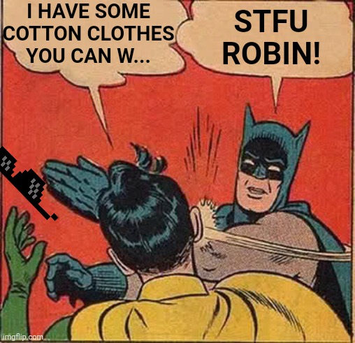 Batman Slapping Robin Meme | I HAVE SOME COTTON CLOTHES
YOU CAN W... STFU
ROBIN! | image tagged in memes,batman slapping robin | made w/ Imgflip meme maker