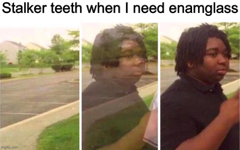 Trade offer: you get 1 tooth, I get to waste 1 hour of your time |  Stalker teeth when I need enameled glass | image tagged in visibility | made w/ Imgflip meme maker