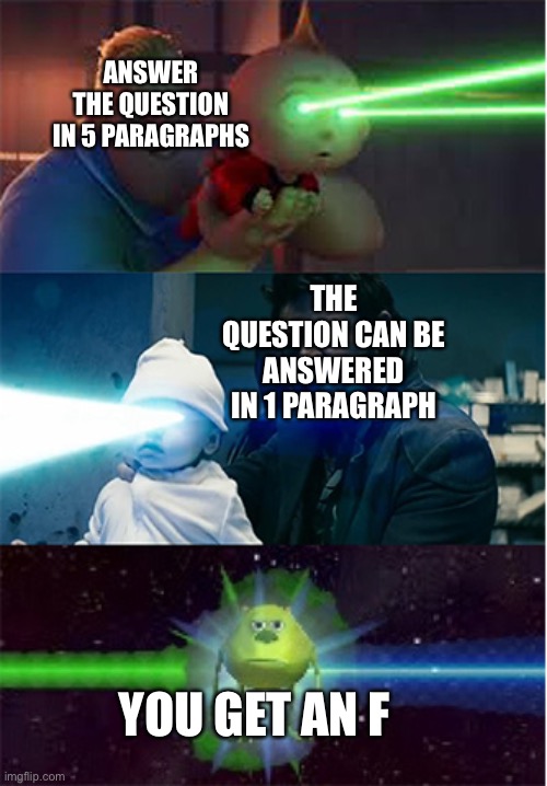 The Boys vs Incredibles laser babies | ANSWER THE QUESTION IN 5 PARAGRAPHS THE QUESTION CAN BE ANSWERED IN 1 PARAGRAPH YOU GET AN F | image tagged in the boys vs incredibles laser babies | made w/ Imgflip meme maker