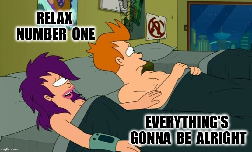 RELAX  NUMBER  ONE EVERYTHING'S  GONNA  BE  ALRIGHT | made w/ Imgflip meme maker