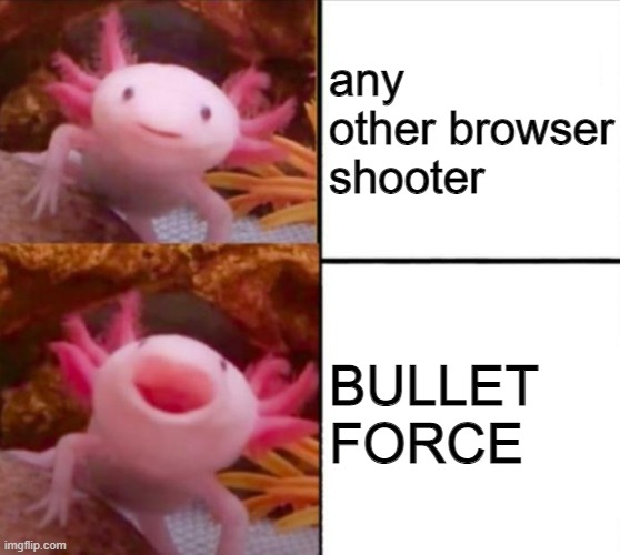 you should play it | any other browser shooter; BULLET FORCE | image tagged in axolotl drake | made w/ Imgflip meme maker