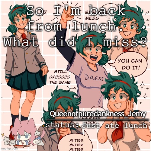Jemy temp #12 | So I'm back from lunch. What did I miss? Just ate lunch | image tagged in jemy temp 12 | made w/ Imgflip meme maker