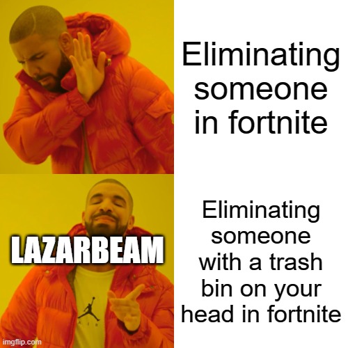 Drake Hotline Bling | Eliminating someone in fortnite; Eliminating someone with a trash bin on your head in fortnite; LAZARBEAM | image tagged in memes,drake hotline bling | made w/ Imgflip meme maker