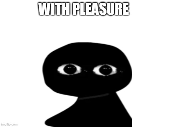 WITH PLEASURE | made w/ Imgflip meme maker