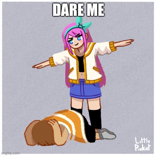 DARE ME | image tagged in assert dominance | made w/ Imgflip meme maker