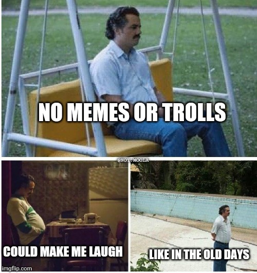 Memes are not funny | NO MEMES OR TROLLS; @NOT.MOOLA; COULD MAKE ME LAUGH; LIKE IN THE OLD DAYS | image tagged in narcos waiting | made w/ Imgflip meme maker