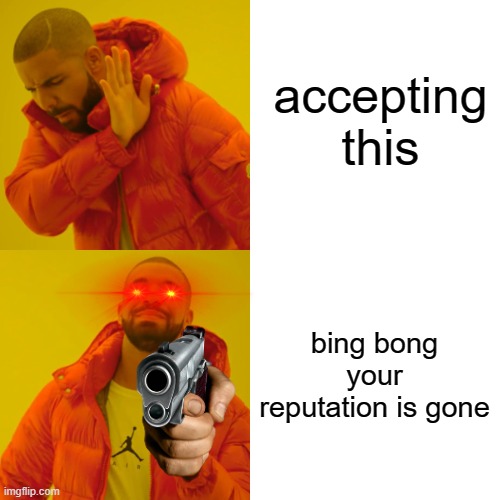 Drake Hotline Bling Meme | accepting this bing bong your reputation is gone | image tagged in memes,drake hotline bling | made w/ Imgflip meme maker