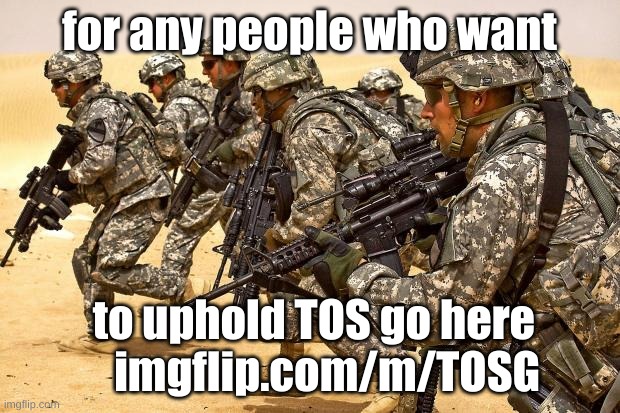 TOSG | for any people who want; to uphold TOS go here
    imgflip.com/m/TOSG | image tagged in military | made w/ Imgflip meme maker