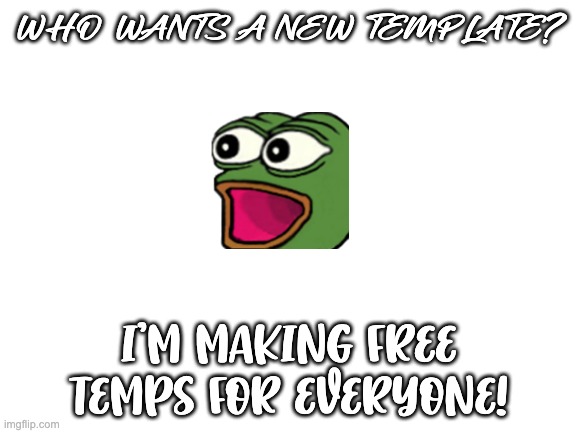 Blank White Template | WHO WANTS A NEW TEMPLATE? I'M MAKING FREE TEMPS FOR EVERYONE! | image tagged in blank white template | made w/ Imgflip meme maker