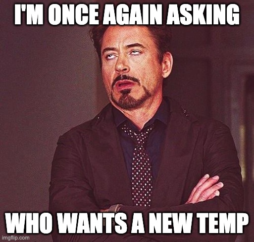 Robert Downey Jr Annoyed | I'M ONCE AGAIN ASKING; WHO WANTS A NEW TEMP | image tagged in robert downey jr annoyed | made w/ Imgflip meme maker