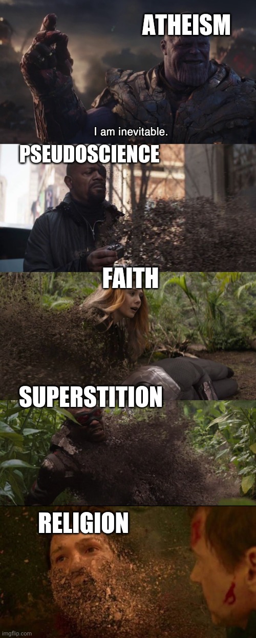I am inevitable. | ATHEISM; PSEUDOSCIENCE; FAITH; SUPERSTITION; RELIGION | image tagged in thanos inevitable,atheism,anti-religion,religion,god,atheist | made w/ Imgflip meme maker