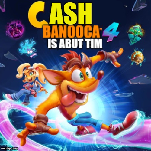 Cash Banooca Is Abut Tim | ASH | made w/ Imgflip meme maker