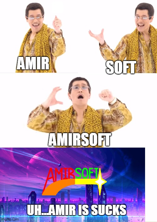 PPAP | AMIR; SOFT; AMIRSOFT; UH...AMIR IS SUCKS | image tagged in memes,ppap | made w/ Imgflip meme maker