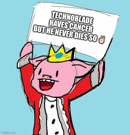technoblade holding sign | TECHNOBLADE HAVES CANCER
BUT HE NEVER DIES SO ✌🏻 | image tagged in technoblade holding sign | made w/ Imgflip meme maker