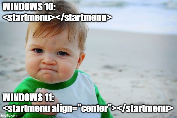 WIndows 11 | WINDOWS 10:
<startmenu></startmenu>; WINDOWS 11:
<startmenu align="center"></startmenu> | image tagged in memes,success kid original,windows | made w/ Imgflip meme maker