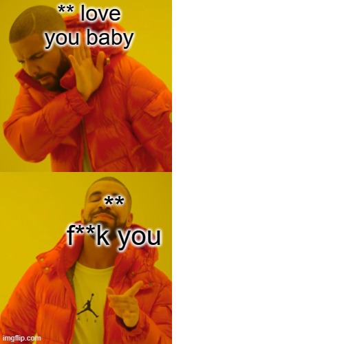 Facts | ** love you baby; ** f**k you | image tagged in memes,drake hotline bling | made w/ Imgflip meme maker