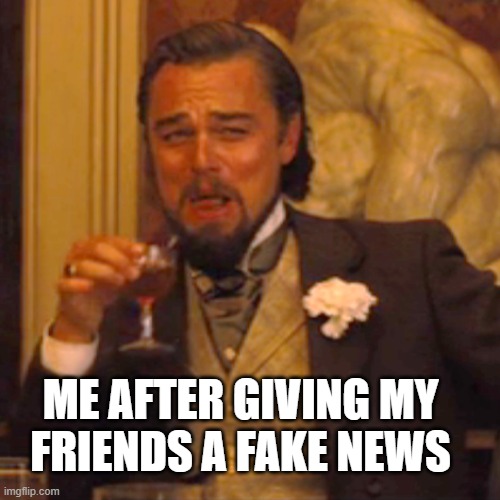 Laughing Leo | ME AFTER GIVING MY 
FRIENDS A FAKE NEWS | image tagged in memes,laughing leo | made w/ Imgflip meme maker