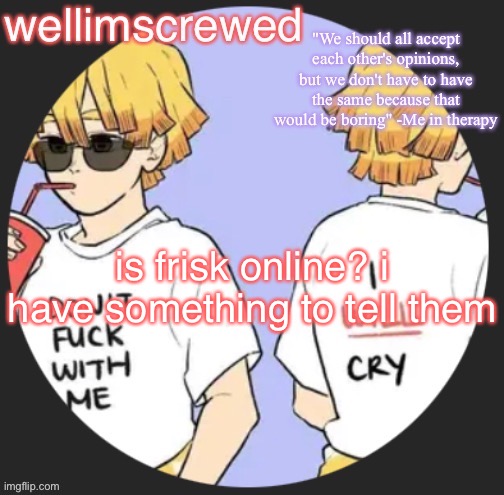 wellimscrewd's announceent template | is frisk online? i have something to tell them | image tagged in wellimscrewd's announceent template | made w/ Imgflip meme maker