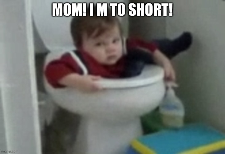 Wc guy | MOM! I M TO SHORT! | image tagged in wc guy | made w/ Imgflip meme maker