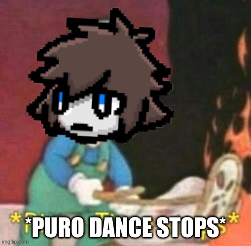 *PURO DANCE STOPS* | made w/ Imgflip meme maker