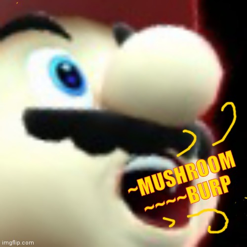 Mario Burping | ~MUSHROOM
~~~~BURP | image tagged in surprised mario | made w/ Imgflip meme maker